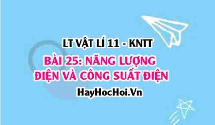 Lý thuyết Vật lí 11 Kết nối tri thức bài 25: Năng lượng điện. Công suất điện: Công thức tính năng lượng điện, công suất điện